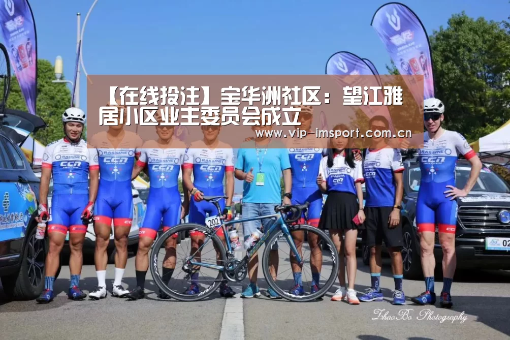 【在线投注】宝华洲社区:望江雅居小区业主委员会成立(图4) im体育下载