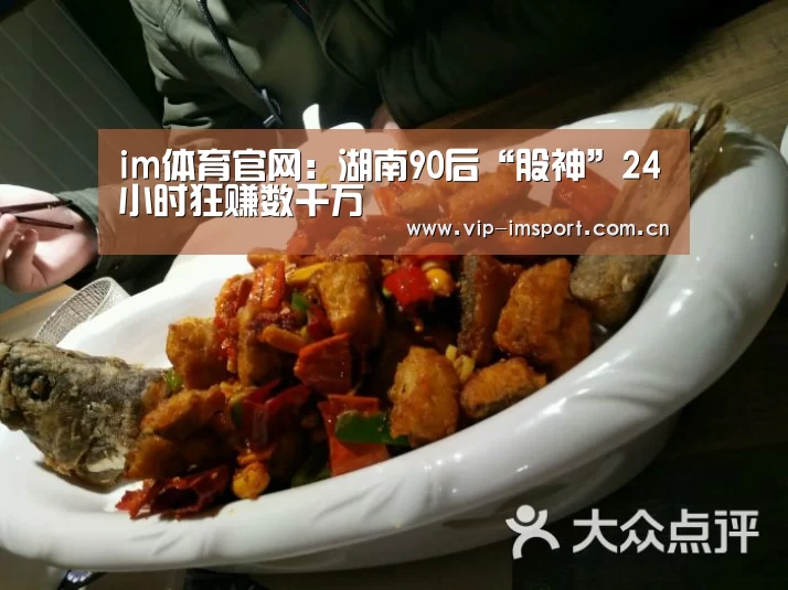 im体育官网：湖南90后“股神”24小时狂赚数千万