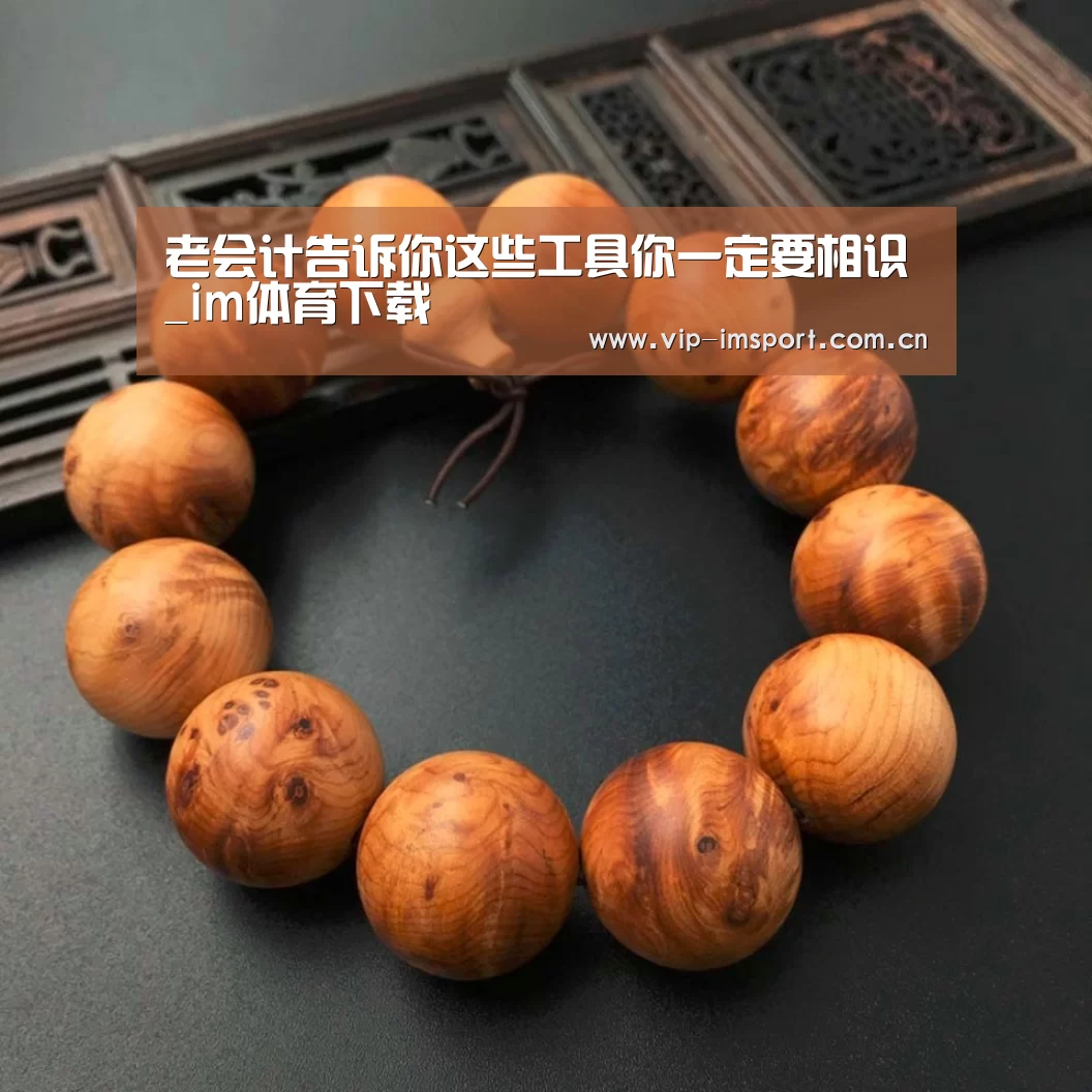 老会计告诉你这些工具你一定要相识_im体育下载(图1) im体育下载